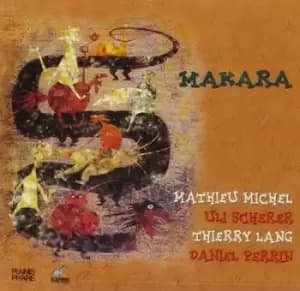 Makara by Mathieu Michel, Uli Scherer, Thierry Lang, Daniel Perrin CD Album
